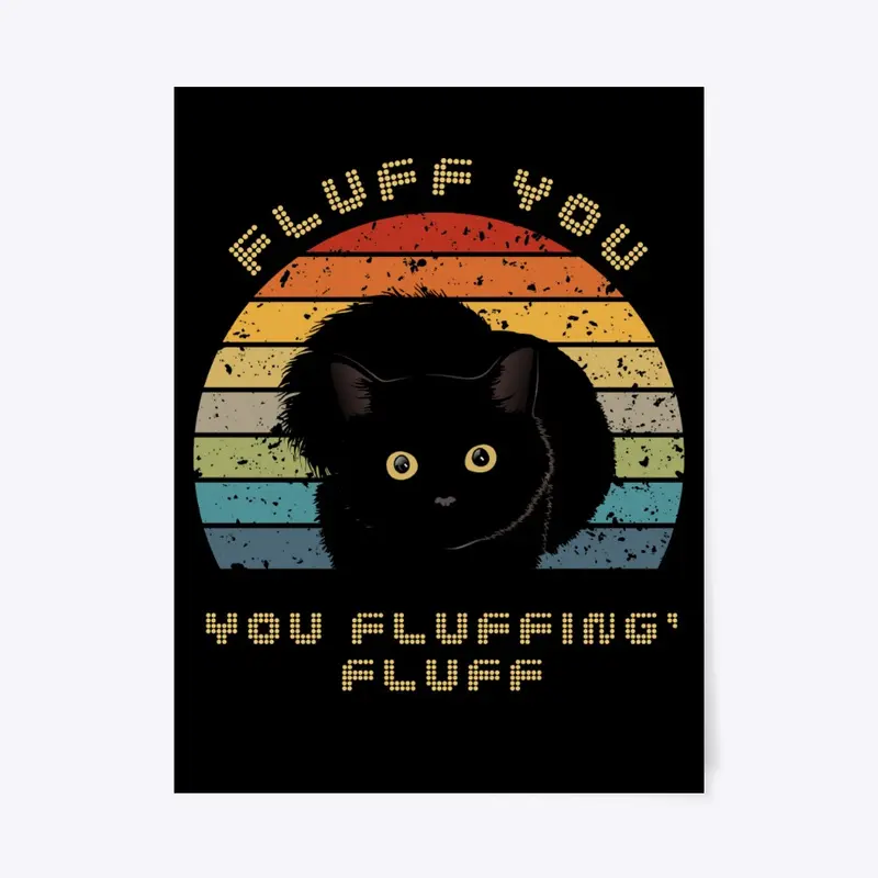 Fluff you fluffing cat